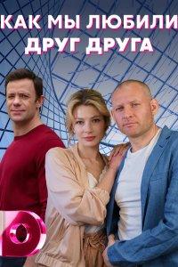 Как мы любили друг друга (сериал 2021)