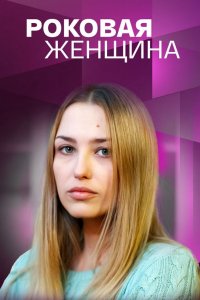 Роковая женщина (сериал 2021)